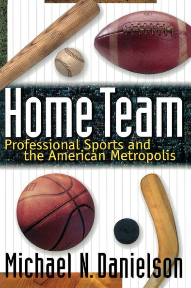 Home Team: Professional Sports and the American Metropolis