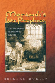 Title: Morandi's Last Prophecy and the End of Renaissance Politics, Author: Brendan Dooley