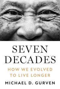 Title: Seven Decades: How We Evolved to Live Longer, Author: Michael D. Gurven