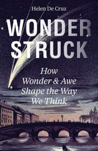 Title: Wonderstruck: How Wonder and Awe Shape the Way We Think, Author: Helen De Cruz