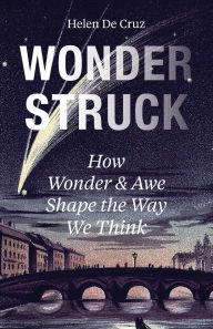 Title: Wonderstruck: How Wonder and Awe Shape the Way We Think, Author: Helen De Cruz