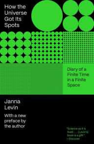 Title: How the Universe Got Its Spots: Diary of a Finite Time in a Finite Space, Author: Janna Levin