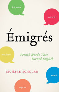 Title: Émigrés: French Words That Turned English, Author: Richard Scholar