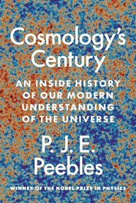 Title: Cosmology's Century: An Inside History of Our Modern Understanding of the Universe, Author: P. J. E. Peebles