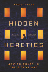 Title: Hidden Heretics: Jewish Doubt in the Digital Age, Author: Ayala Fader