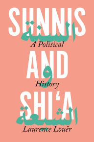 Title: Sunnis and Shi'a: A Political History, Author: Laurence Louër