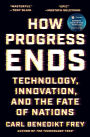How Progress Ends: Technology, Innovation, and the Fate of Nations