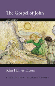 Title: The Gospel of John: A Biography, Author: Kim Haines-Eitzen