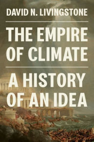 Title: The Empire of Climate: A History of an Idea, Author: David N. Livingstone