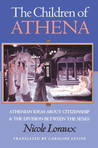 Title: The Children of Athena: Athenian Ideas about Citizenship and the Division between the Sexes, Author: Nicole Loraux