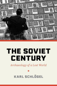 Title: The Soviet Century: Archaeology of a Lost World, Author: Karl Schlögel