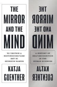 Title: The Mirror and the Mind: A History of Self-Recognition in the Human Sciences, Author: Katja Guenther