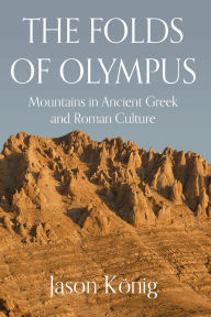 Title: The Folds of Olympus: Mountains in Ancient Greek and Roman Culture, Author: Jason König
