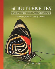 Title: The Lives of Butterflies: A Natural History of Our Planet's Butterfly Life, Author: David G. James