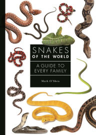 Title: Snakes of the World: A Guide to Every Family, Author: Mark O'Shea