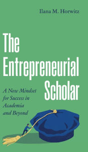 Title: The Entrepreneurial Scholar: A New Mindset for Success in Academia and Beyond, Author: Ilana M. Horwitz