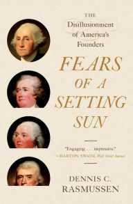 Title: Fears of a Setting Sun: The Disillusionment of America's Founders, Author: Dennis C. Rasmussen