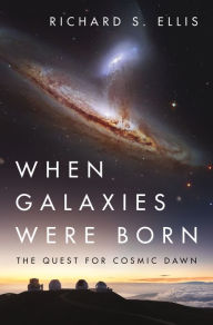 Title: When Galaxies Were Born: The Quest for Cosmic Dawn, Author: Richard S. Ellis