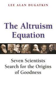Title: The Altruism Equation: Seven Scientists Search for the Origins of Goodness, Author: Lee Alan Dugatkin