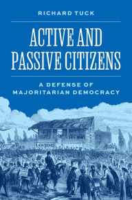Title: Active and Passive Citizens: A Defense of Majoritarian Democracy, Author: Richard Tuck