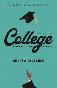 Title: College: What It Was, Is, and Should Be - Second Edition, Author: Andrew Delbanco