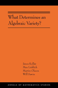 Title: What Determines an Algebraic Variety?, Author: János Kollár