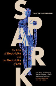 Title: Spark: The Life of Electricity and the Electricity of Life, Author: Timothy J. Jorgensen