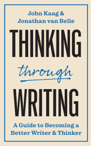 Title: Thinking through Writing: A Guide to Becoming a Better Writer and Thinker, Author: John Kaag