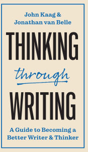 Title: Thinking through Writing: A Guide to Becoming a Better Writer and Thinker, Author: John Kaag