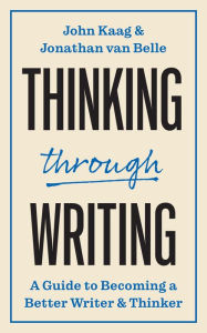 Title: Thinking through Writing: A Guide to Becoming a Better Writer and Thinker, Author: John Kaag