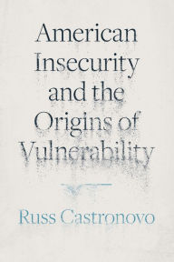 Title: American Insecurity and the Origins of Vulnerability, Author: Russ Castronovo