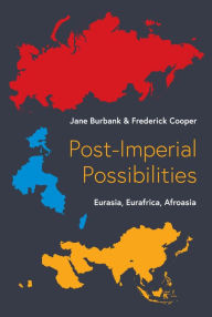 Title: Post-Imperial Possibilities: Eurasia, Eurafrica, Afroasia, Author: Jane Burbank