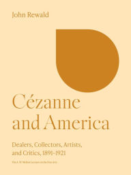 Title: Cézanne and America: Dealers, Collectors, Artists, and Critics, 1891-1921, Author: John Rewald