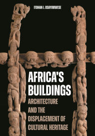 Title: Africa's Buildings: Architecture and the Displacement of Cultural Heritage, Author: Itohan I. Osayimwese