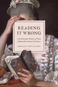 Title: Reading It Wrong: An Alternative History of Early Eighteenth-Century Literature, Author: Abigail Williams