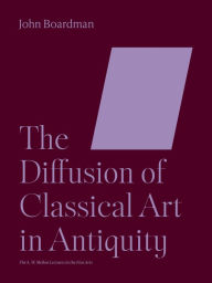 Title: The Diffusion of Classical Art in Antiquity, Author: John Boardman
