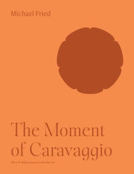 Title: The Moment of Caravaggio, Author: Michael Fried