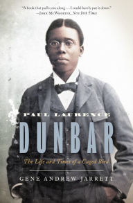 Title: Paul Laurence Dunbar: The Life and Times of a Caged Bird, Author: Gene Andrew Jarrett