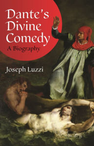 Title: Dante's Divine Comedy: A Biography, Author: Joseph Luzzi