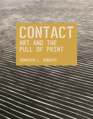 Title: Contact: Art and the Pull of Print, Author: Jennifer L. Roberts