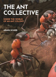 Title: The Ant Collective: Inside the World of an Ant Colony, Author: Armin Schieb