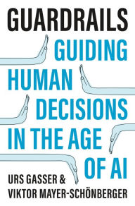 Title: Guardrails: Guiding Human Decisions in the Age of AI, Author: Urs Gasser