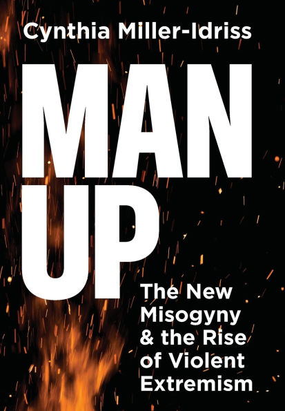 Man Up: The New Misogyny and the Rise of Violent Extremism