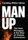 Man Up: The New Misogyny and the Rise of Violent Extremism