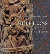Title: Other Icons: Art and Power in Byzantine Secular Culture, Author: Eunice Dauterman Maguire
