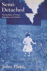 Title: Semi-Detached: The Aesthetics of Virtual Experience since Dickens, Author: John Plotz