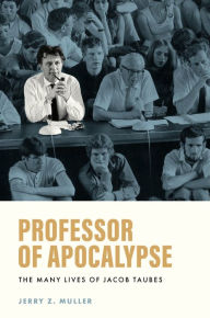 Title: Professor of Apocalypse: The Many Lives of Jacob Taubes, Author: Jerry Z. Muller