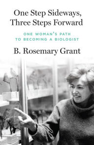 Title: One Step Sideways, Three Steps Forward: One Woman's Path to Becoming a Biologist, Author: B. Rosemary Grant