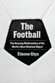 Title: The Football: The Amazing Mathematics of the World's Most Watched Object, Author: Étienne Ghys