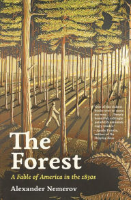 Title: The Forest: A Fable of America in the 1830s, Author: Alexander Nemerov